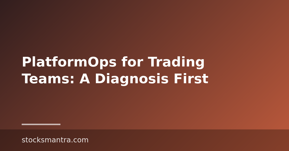 PlatformOps for Trading Teams: A Diagnosis First